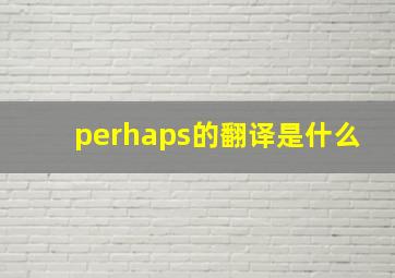 perhaps的翻译是什么