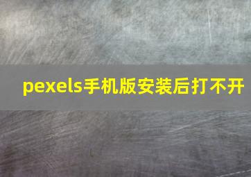 pexels手机版安装后打不开