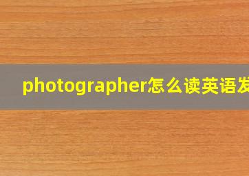 photographer怎么读英语发音