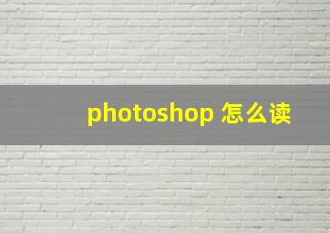 photoshop 怎么读