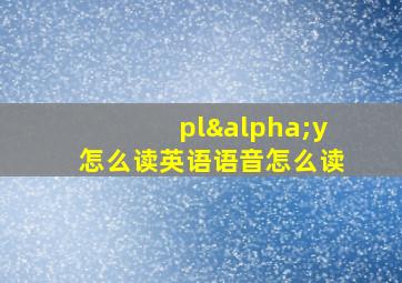 plαy怎么读英语语音怎么读