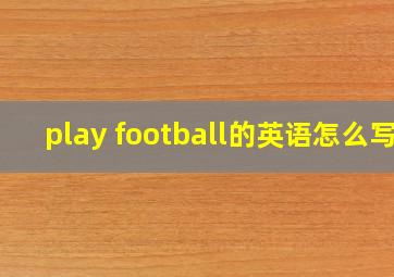 play football的英语怎么写