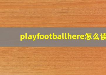 playfootballhere怎么读