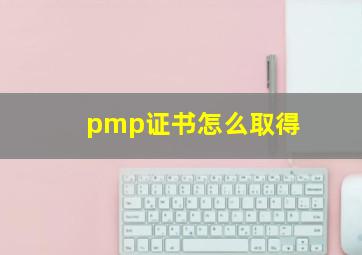 pmp证书怎么取得