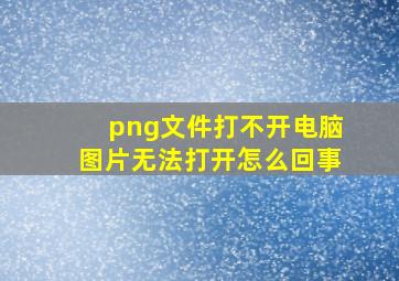 png文件打不开电脑图片无法打开怎么回事