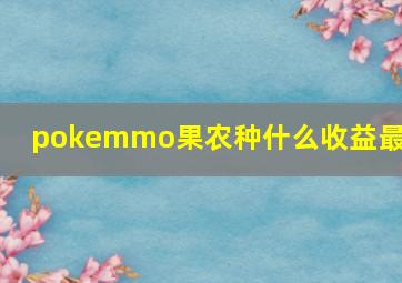 pokemmo果农种什么收益最快