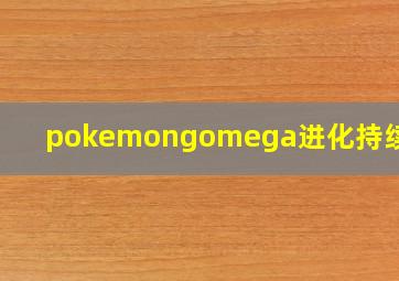 pokemongomega进化持续多久