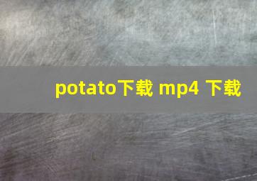 potato下载 mp4 下载