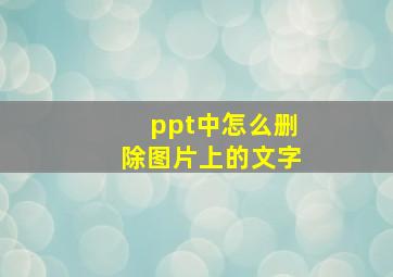 ppt中怎么删除图片上的文字