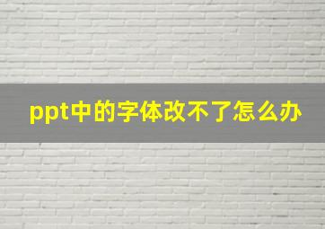 ppt中的字体改不了怎么办