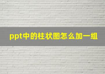 ppt中的柱状图怎么加一组