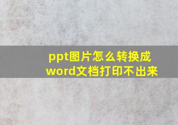 ppt图片怎么转换成word文档打印不出来