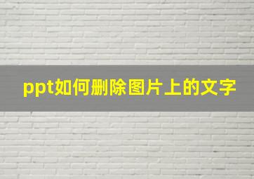 ppt如何删除图片上的文字