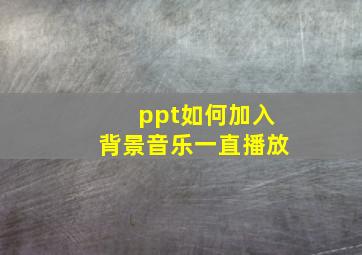 ppt如何加入背景音乐一直播放