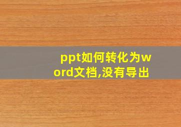 ppt如何转化为word文档,没有导出