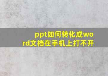 ppt如何转化成word文档在手机上打不开