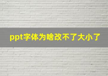 ppt字体为啥改不了大小了