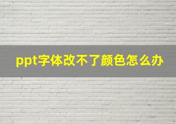 ppt字体改不了颜色怎么办