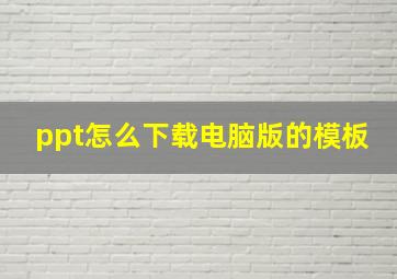 ppt怎么下载电脑版的模板