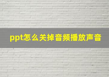 ppt怎么关掉音频播放声音