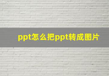 ppt怎么把ppt转成图片