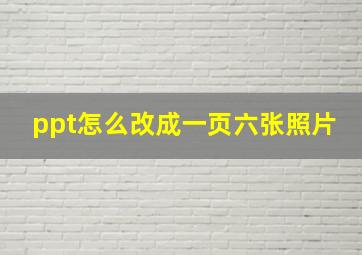 ppt怎么改成一页六张照片