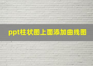 ppt柱状图上面添加曲线图