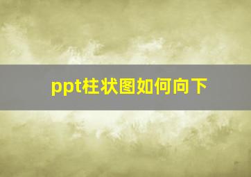 ppt柱状图如何向下