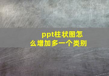 ppt柱状图怎么增加多一个类别