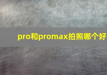 pro和promax拍照哪个好