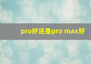 pro好还是pro max好