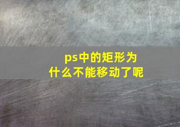 ps中的矩形为什么不能移动了呢