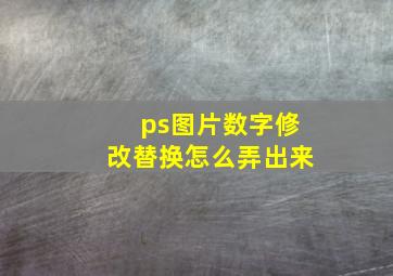 ps图片数字修改替换怎么弄出来