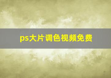 ps大片调色视频免费