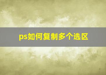 ps如何复制多个选区