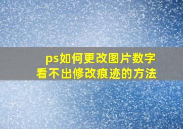 ps如何更改图片数字看不出修改痕迹的方法