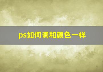 ps如何调和颜色一样