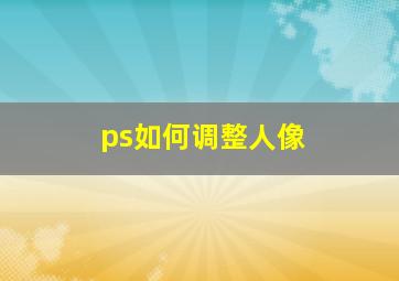 ps如何调整人像