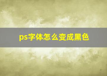 ps字体怎么变成黑色