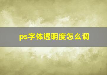 ps字体透明度怎么调