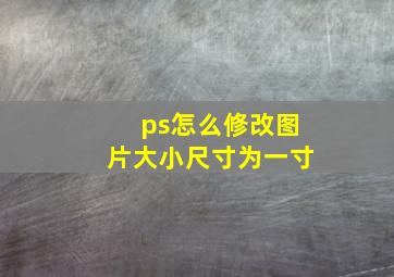 ps怎么修改图片大小尺寸为一寸