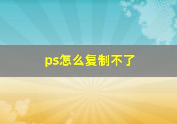 ps怎么复制不了