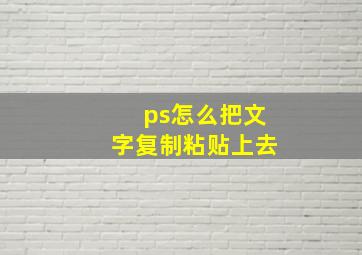 ps怎么把文字复制粘贴上去