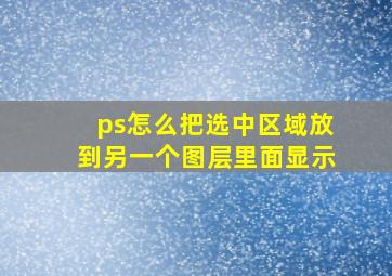 ps怎么把选中区域放到另一个图层里面显示