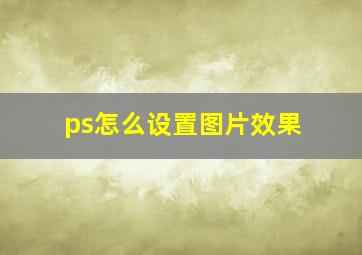 ps怎么设置图片效果