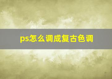 ps怎么调成复古色调