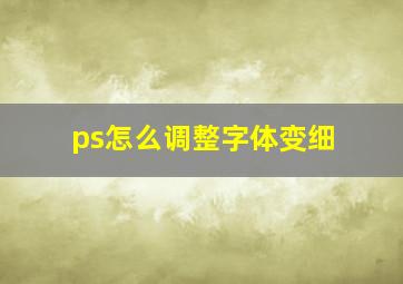 ps怎么调整字体变细