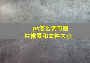 ps怎么调节图片像素和文件大小