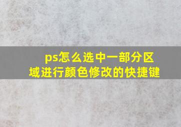 ps怎么选中一部分区域进行颜色修改的快捷键