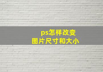 ps怎样改变图片尺寸和大小